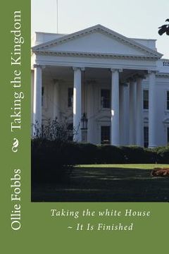 portada Taking the Kingdom: Taking the white House It Is Finished (en Inglés)