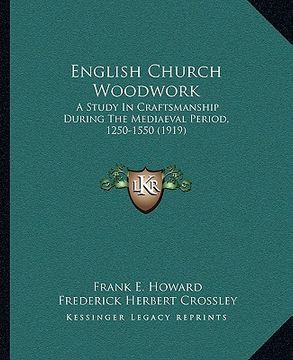 portada english church woodwork: a study in craftsmanship during the mediaeval period, 1250-1550 (1919) (in English)