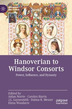 portada Hanoverian to Windsor Consorts: Power, Influence, and Dynasty 