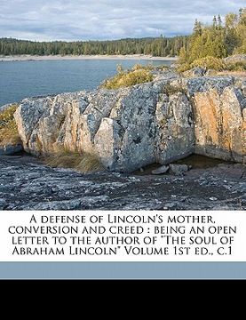 portada a defense of lincoln's mother, conversion and creed: being an open letter to the author of "the soul of abraham lincoln" volume 1st ed., c.1