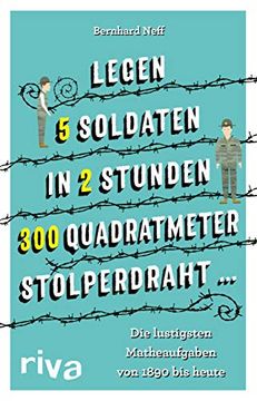 portada Legen 5 Soldaten in 2 Stunden 300 Quadratmeter Stolperdraht? ": Die Lustigsten Matheaufgaben von 1890 bis Heute (en Alemán)