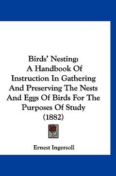 portada birds' nesting: a handbook of instruction in gathering and preserving the nests and eggs of birds for the purposes of study (1882) (en Inglés)