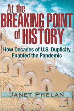 portada At the Breaking Point of History: How Decades of U. S. Duplicity Enabled the Pandemic 