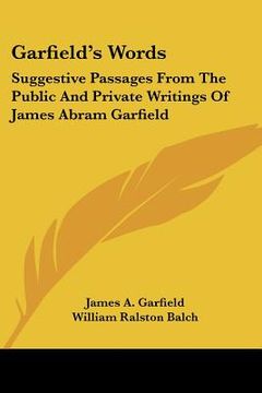 portada garfield's words: suggestive passages from the public and private writings of james abram garfield (en Inglés)