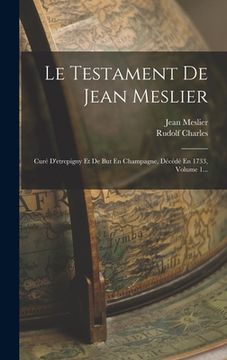 portada Le Testament De Jean Meslier: Curé D'etrepigny Et De But En Champagne, Décédé En 1733, Volume 1... (en Francés)