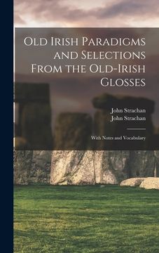portada Old Irish Paradigms and Selections From the Old-Irish Glosses: With Notes and Vocabulary (en Inglés)