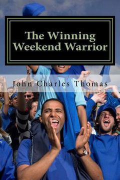 portada The Winning Weekend Warrior: How to Succeed at Golf, Tennis, Baseball, Football, Basketball, Hockey, Volleyball, Business, Life, etc. (in English)