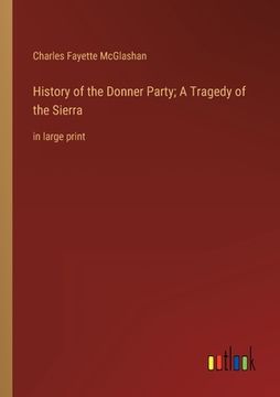 portada History of the Donner Party; A Tragedy of the Sierra: in large print (in English)