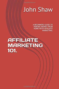 portada Affiliate Marketing 101. A Beginners Guide to Making Money From Home With Affiliate Marketing. (in English)