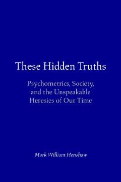 portada these hidden truths: psychometrics, society, and the unspeakable heresies of our time (en Inglés)