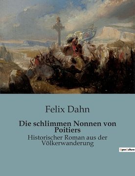 portada Die schlimmen Nonnen von Poitiers: Historischer Roman aus der Völkerwanderung (en Alemán)