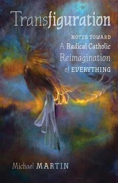 portada Transfiguration: Notes Toward a Radical Catholic Reimagination of Everything (in English)