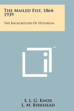 portada the mailed fist, 1864-1939: the background of hitlerism (en Inglés)