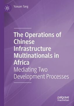 portada The Operations of Chinese Infrastructure Multinationals in Africa: Mediating Two Development Processes (en Inglés)