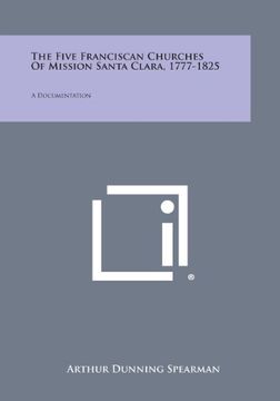 portada The Five Franciscan Churches of Mission Santa Clara, 1777-1825: A Documentation