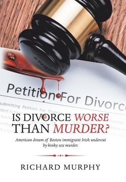 portada Is Divorce Worse Than Murder?: American Dream of Boston Immigrant Irish Undercut by Kinky Sex Murder. (en Inglés)