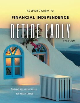 portada 52 Week F.I.R.E. Tracker: workbook to become Financially Independent and to Retire Early, also known as F.I.R.E. - These are two main reasons yo (en Inglés)