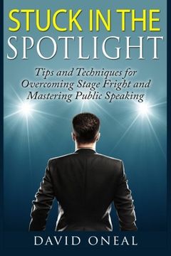 portada Stuck in the Spotlight: Tips and Techniques for Overcoming Stage Fright and Mastering Public Speaking