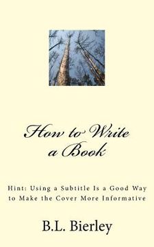 portada How to Write a Book: Hint: Using a b029 Is a Good Way to Make the Cover More Informative (en Inglés)