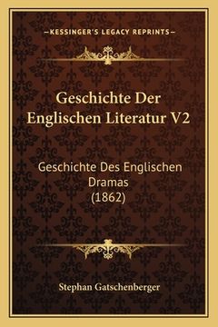 portada Geschichte Der Englischen Literatur V2: Geschichte Des Englischen Dramas (1862) (en Alemán)
