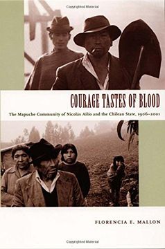 Courage Tastes of Blood: The Mapuche Community of Nicolás Ailío and the Chilean State, 1906–2001 (Radical Perspectives) (en Inglés)