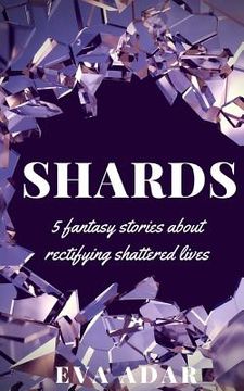 portada Shards: 5 fantasy stories about rectifying shattered lives (en Inglés)