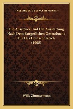 portada Die Aussteuer Und Die Ausstattung Nach Dem Burgerlichen Gesetzbuche Fur Das Deutsche Reich (1905) (en Alemán)