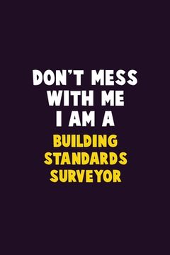 portada Don't Mess With Me, I Am A Building Standards Surveyor: 6X9 Career Pride 120 pages Writing Notebooks (en Inglés)