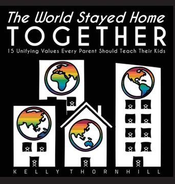 portada The World Stayed Home Together: 15 Unifying Values Every Parent Should Teach Their Kids (en Inglés)