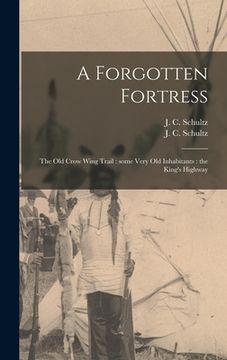 portada A Forgotten Fortress [microform]: the Old Crow Wing Trail: Some Very Old Inhabitants: the King's Highway (en Inglés)