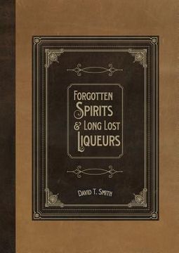 portada Forgotten Spirits & Long Lost Liqueurs (en Inglés)