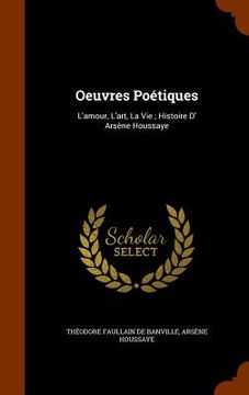 portada Oeuvres Poétiques: L'amour, L'art, La Vie; Histoire D' Arsène Houssaye (in English)