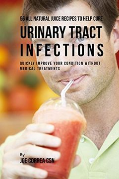 portada 56 all Natural Juice Recipes to Help Cure Urinary Tract Infections: Quickly Improve Your Condition Without Medical Treatments (in English)