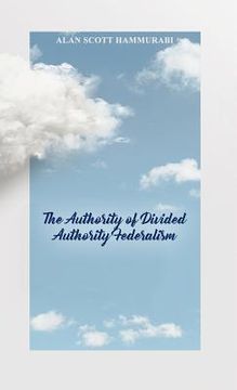 portada The Authority of Divided Authority Federalism (en Inglés)