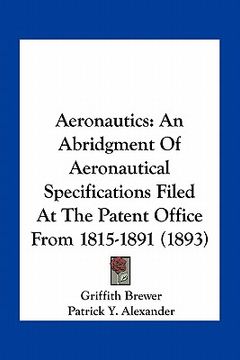 portada aeronautics: an abridgment of aeronautical specifications filed at the patent office from 1815-1891 (1893) (en Inglés)