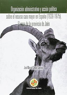 portada Organización Administrativa y Acción Política Sobre el Recurso Caza Mayor en España (1939-1975). El Caso de la Provincia de Jaén