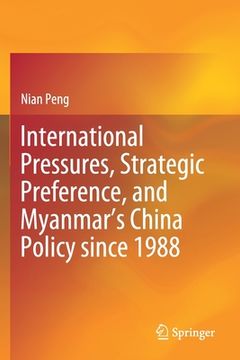 portada International Pressures, Strategic Preference, and Myanmar's China Policy Since 1988 