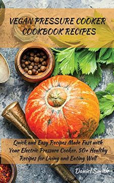 portada Vegan Pressure Cooker Cookbook Recipes: Quick and Easy Recipes Made Fast With Your Electric Pressure Cooker. 50+ Healthy Recipes for Living and Eating Well (en Inglés)