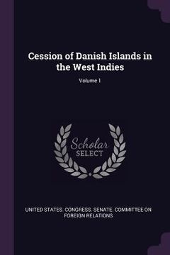 portada Cession of Danish Islands in the West Indies; Volume 1 (en Inglés)
