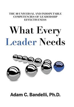 portada What Every Leader Needs: The ten Universal and Indisputable Competencies of Leadership Effectiveness (en Inglés)