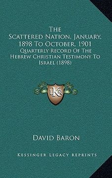 portada the scattered nation, january, 1898 to october, 1901: quarterly record of the hebrew christian testimony to israel (1898) (en Inglés)