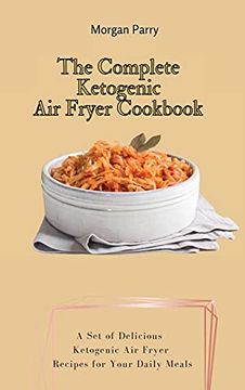 portada The Complete Ketogenic air Fryer Cookbook: A set of Delicious Ketogenic air Fryer Recipes for Your Daily Meals (en Inglés)