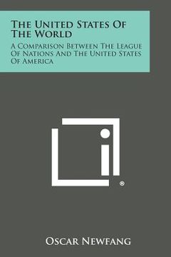 portada The United States of the World: A Comparison Between the League of Nations and the United States of America (en Inglés)