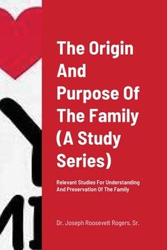 portada The Origin And Purpose Of The Family (A Study Series): Relevant Studies For Understanding And Preservation Of The Family (en Inglés)