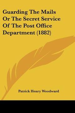 portada guarding the mails or the secret service of the post office department (1882) (in English)