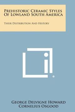 portada Prehistoric Ceramic Styles Of Lowland South America: Their Distribution And History (en Inglés)