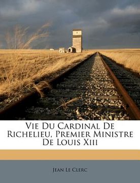 portada Vie Du Cardinal De Richelieu, Premier Ministre De Louis Xiii (en Francés)