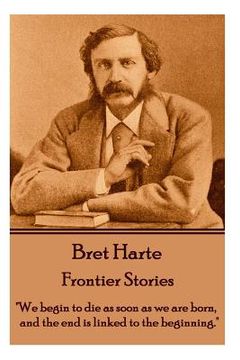 portada Bret Harte - Frontier Stories: "We begin to die as soon as we are born, and the end is linked to the beginning." (in English)