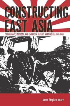 portada Constructing East Asia: Technology, Ideology, and Empire in Japan’S Wartime Era, 1931-1945 (en Inglés)