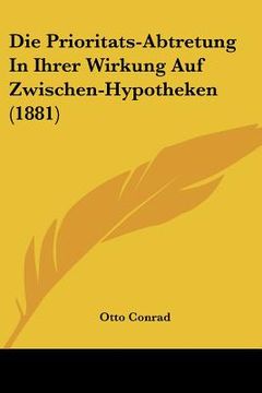 portada Die Prioritats-Abtretung In Ihrer Wirkung Auf Zwischen-Hypotheken (1881) (en Alemán)
